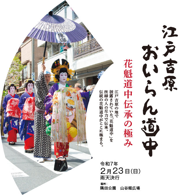 江戸吉原 おいらん道中  花魁道中伝承の極み
 江戸吉原の地で披露されていた「花魁道中」を所縁の人の尽力で伝承。<br>
    伝統の花魁道中がここに極まる。